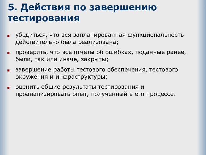 5. Действия по завершению тестированияубедиться, что вся запланированная функциональность действительно была реализована;проверить,