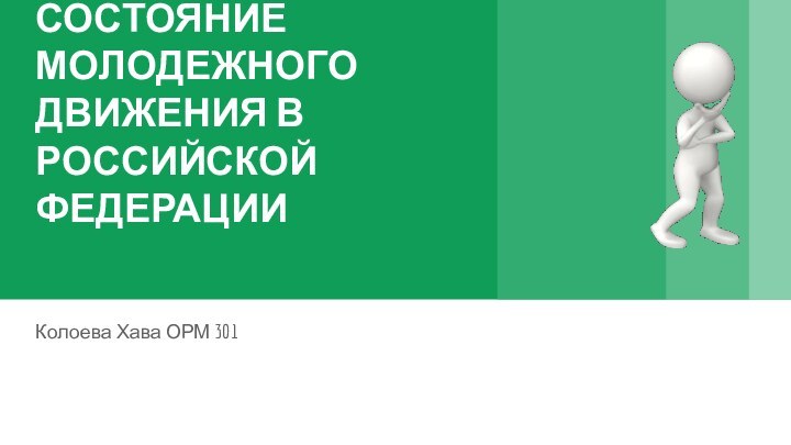 СОВРЕМЕННОЕ СОСТОЯНИЕ МОЛОДЕЖНОГО ДВИЖЕНИЯ В РОССИЙСКОЙ ФЕДЕРАЦИИКолоева Хава ОРМ 301