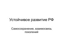 Устойчивое развитие РФ. Самосохранение, взаимосвязь поколений