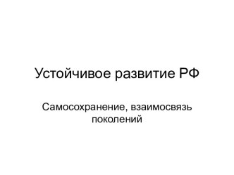 Устойчивое развитие РФ. Самосохранение, взаимосвязь поколений