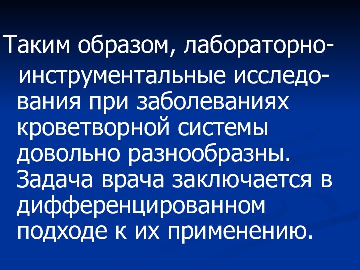 Таким образом, лабораторно- инструментальные исследо-вания при заболеваниях кроветворной системы довольно разнообразны. Задача