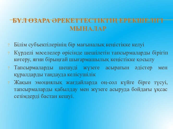 БҰЛ ӨЗАРА ӘРЕКЕТТЕСТІКТІҢ ЕРЕКШЕЛІГІ МЫНАЛАРБілім субъектілерінің бір мағыналық кеңістікке келуіКүрделі мәселелер өрісінде