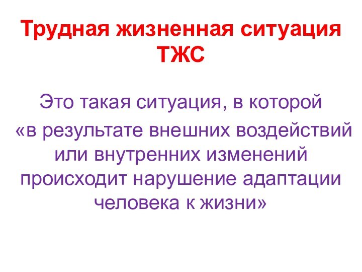 Трудная жизненная ситуация  ТЖСЭто такая ситуация, в которой «в результате внешних