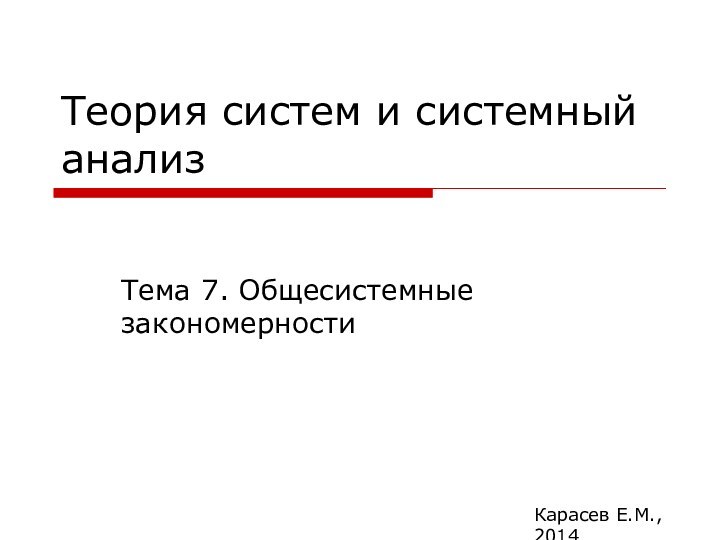 Теория систем и системный анализТема 7. Общесистемные закономерностиКарасев Е.М., 2014