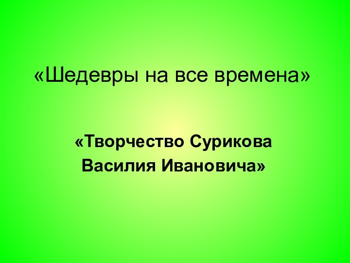 «Шедевры на все времена» «Творчество Сурикова Василия Ивановича»