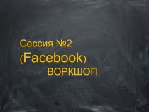 Сессия №2 (Facebook). Воркшоп