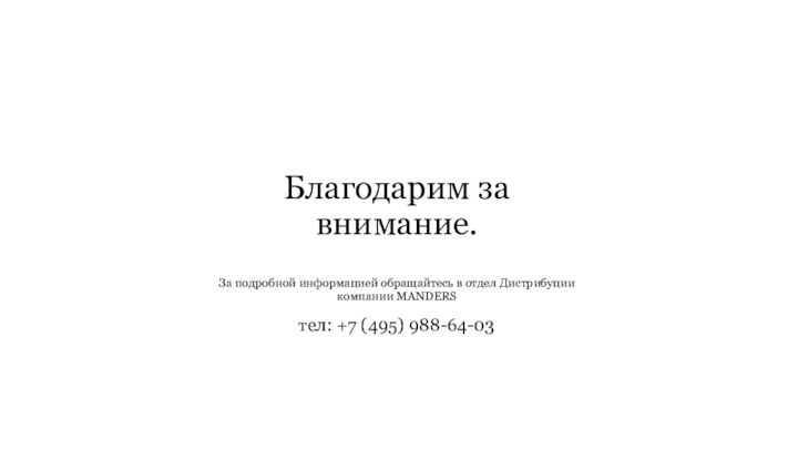 Благодарим за внимание.  За подробной информацией обращайтесь в отдел Дистрибуции компании