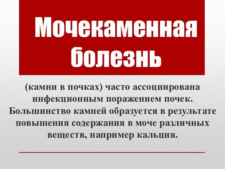 Мочекаменная болезнь(камни в почках) часто ассоциирована инфекционным поражением почек. Большинство камней образуется