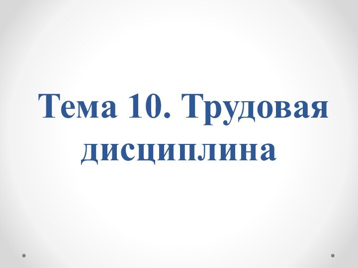 Тема 10. Трудовая дисциплина