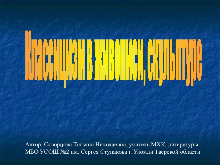 Автор: Скворцова Татьяна Николаевна, учитель МХК, литературы МБО УСОШ №2 им. Сергея