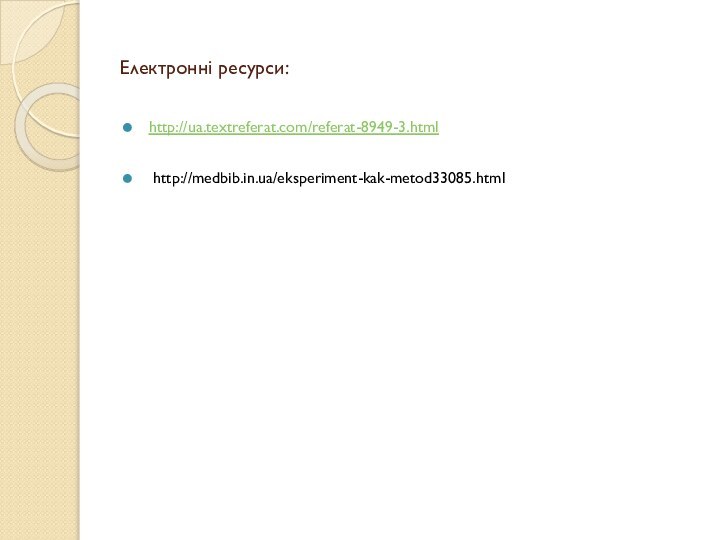 Електронні ресурси:http://ua.textreferat.com/referat-8949-3.html http://medbib.in.ua/eksperiment-kak-metod33085.html