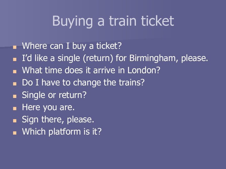 Buying a train ticketWhere can I buy a ticket?I’d like a single