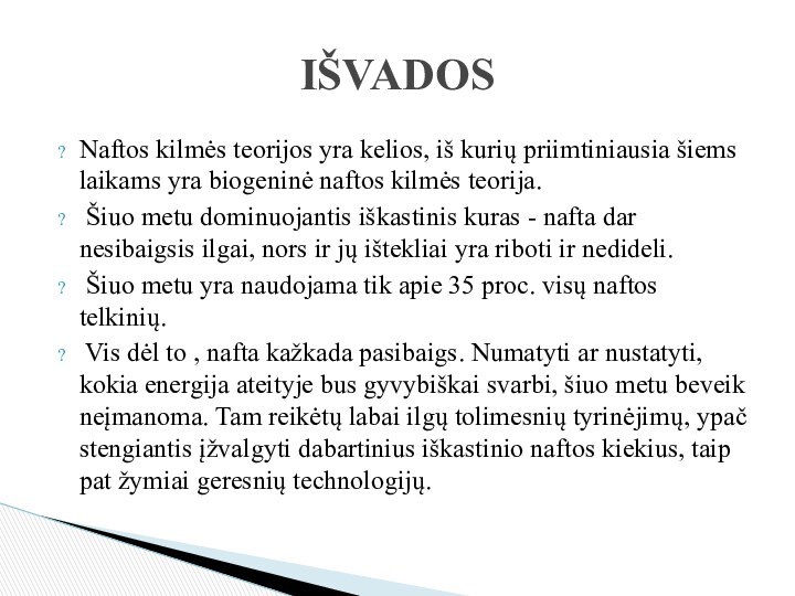 Naftos kilmės teorijos yra kelios, iš kurių priimtiniausia šiems laikams yra biogeninė