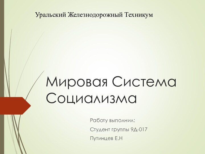 Мировая Система СоциализмаРаботу выполнил:Студент группы 9Д-017Путинцев Е.НУральский Железнодорожный Техникум