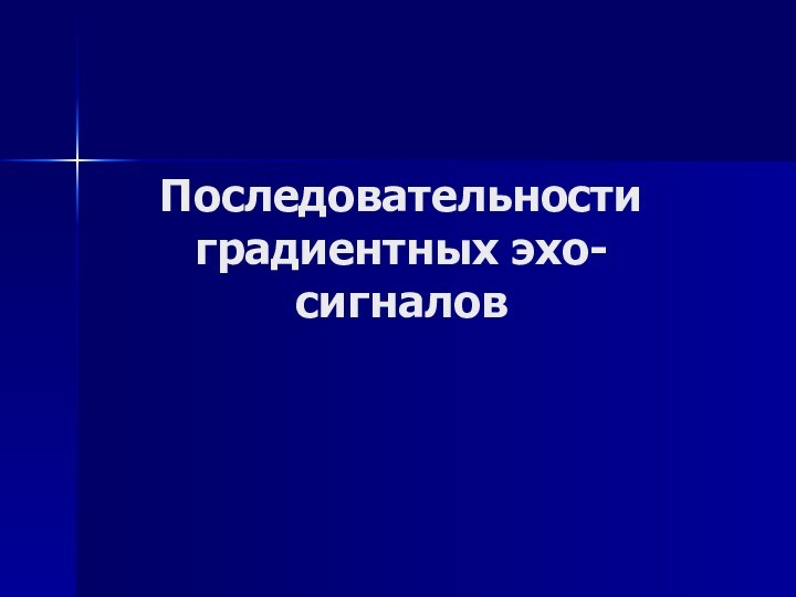 Последовательности градиентных эхо- сигналов