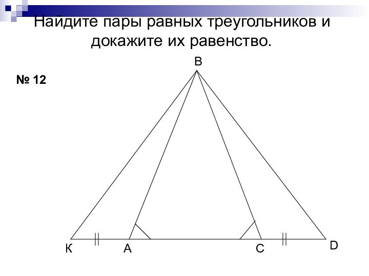 Найдите пары равных треугольников и докажите их равенство.№ 12АВСКD