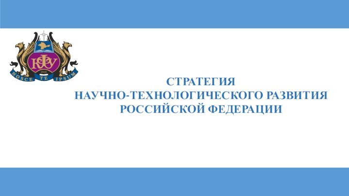 СТРАТЕГИЯ НАУЧНО-ТЕХНОЛОГИЧЕСКОГО РАЗВИТИЯ РОССИЙСКОЙ ФЕДЕРАЦИИ