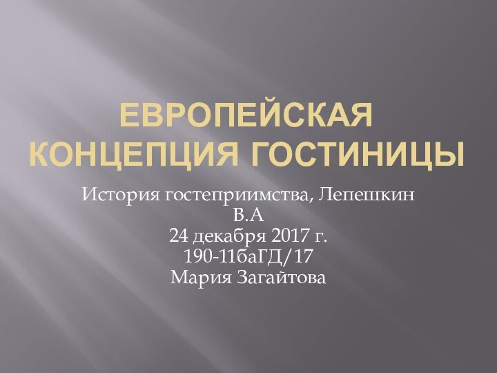 ЕВРОПЕЙСКАЯ КОНЦЕПЦИЯ ГОСТИНИЦЫИстория гостеприимства, Лепешкин В.А 24 декабря 2017 г.  190-11баГД/17 Мария Загайтова