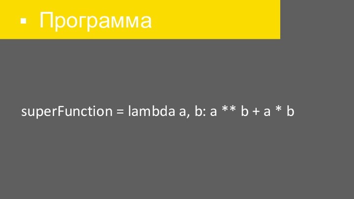 ПрограммаsuperFunction = lambda a, b: a ** b + a * b