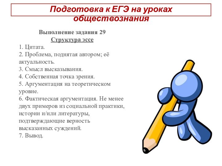 Выполнение задания 29Структура эссе1. Цитата. 2. Проблема, поднятая автором; её актуальность. 3. Смысл высказывания. 4.