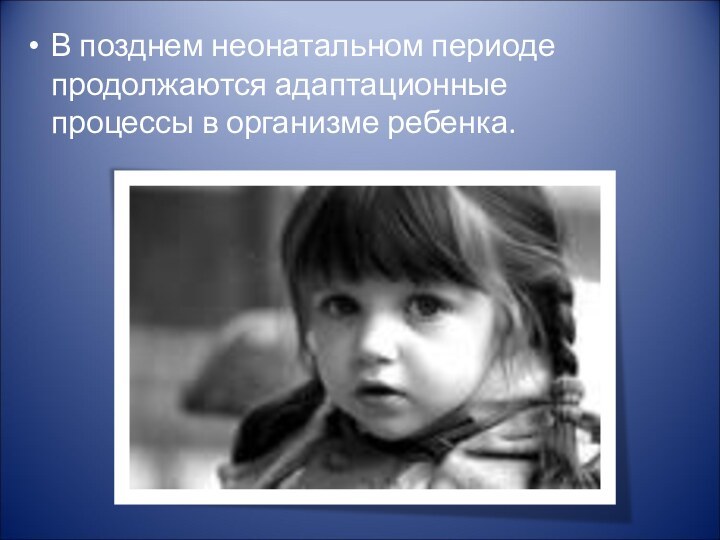 В позднем неонатальном периоде продолжаются адаптационные процессы в организме ребенка.