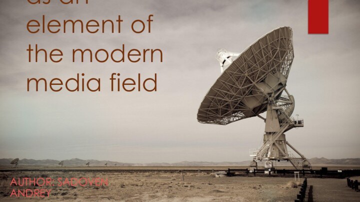 Blogosphere as an element of the modern media fieldAUTHOR: SADOVEN ANDREY