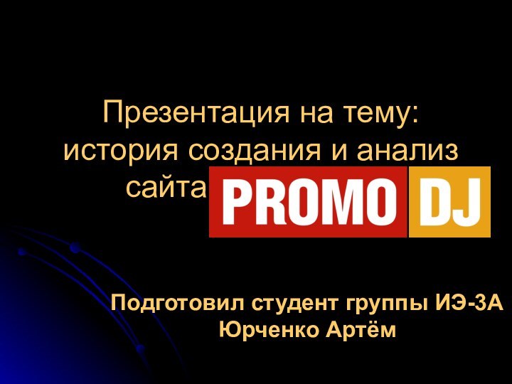 Презентация на тему: история создания и анализ сайта promodj.comПодготовил студент группы ИЭ-3А Юрченко Артём