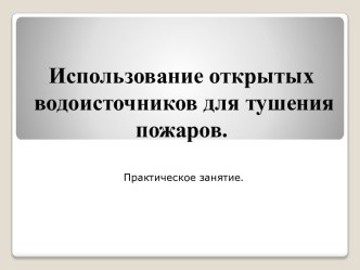 Использование открытых водоисточников для тушения пожаров. Практическое занятие