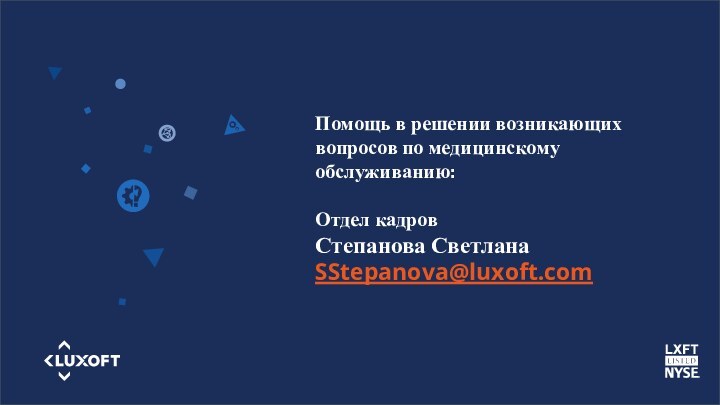 Помощь в решении возникающих вопросов по медицинскому обслуживанию:  Отдел кадров Степанова Светлана SStepanova@luxoft.com