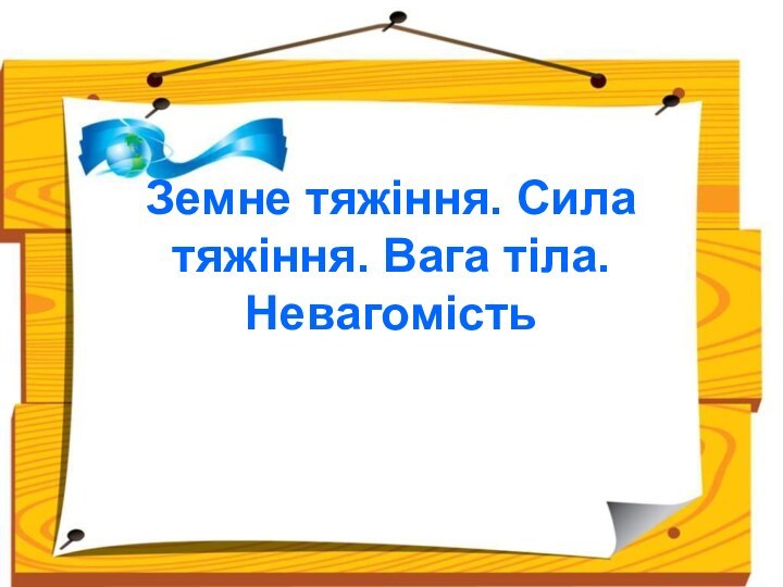 Земне тяжіння. Сила тяжіння. Вага тіла. Невагомість