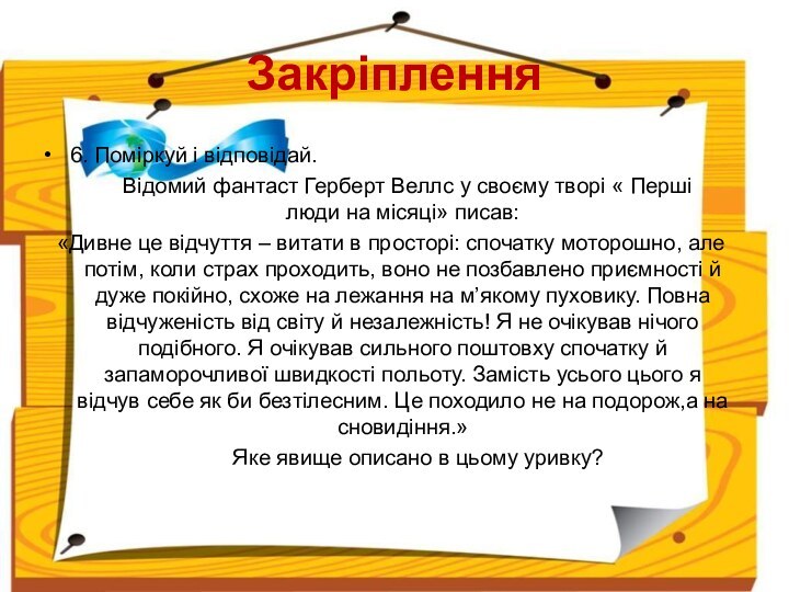 Закріплення6. Поміркуй і відповідай.	Відомий фантаст Герберт Веллс у своєму творі « Перші