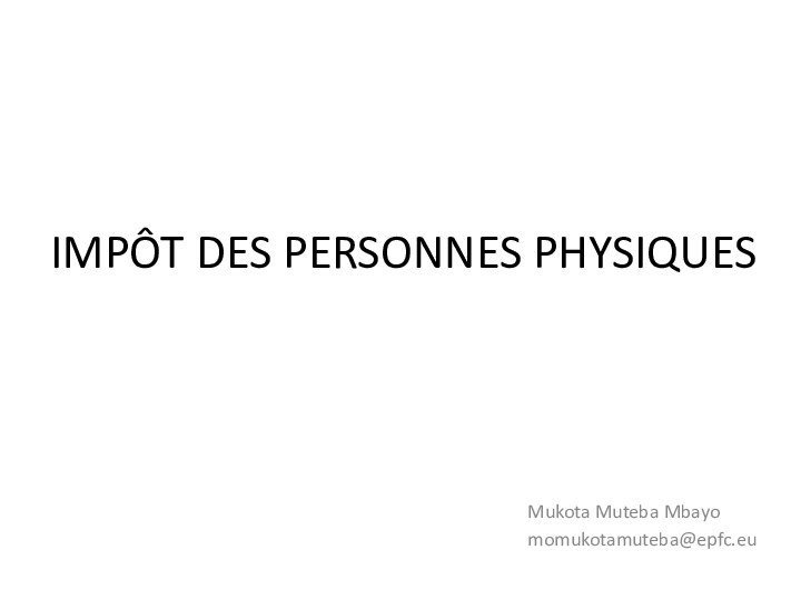 IMPÔT DES PERSONNES PHYSIQUESMukota Muteba Mbayomomukotamuteba@epfc.eu