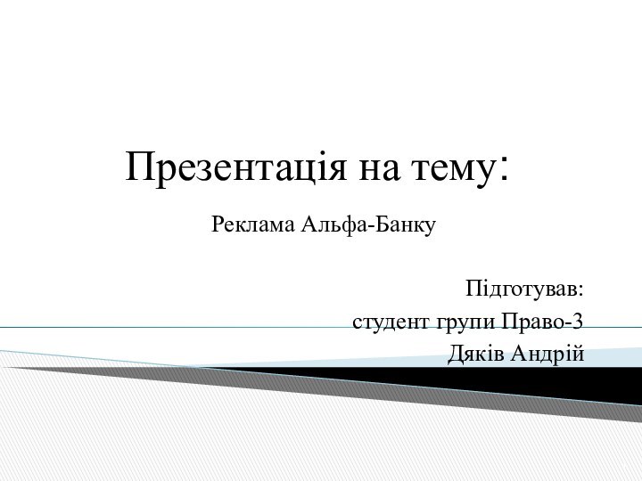 Презентація на тему:Реклама Альфа-БанкуПідготував:студент групи Право-3Дяків Андрій