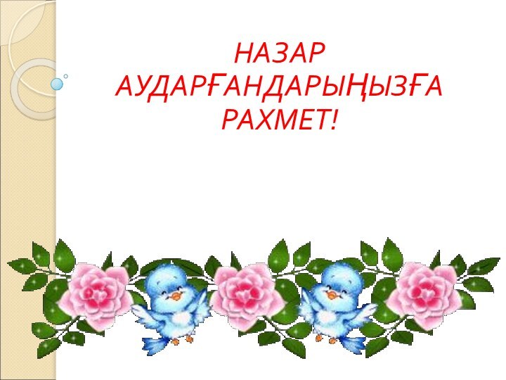 НАЗАР АУДАРҒАНДАРЫҢЫЗҒА РАХМЕТ!