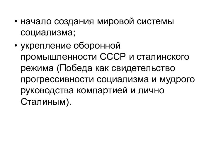 начало создания мировой системы социализма;укрепление оборонной промышленности СССР и сталинского режима (Победа