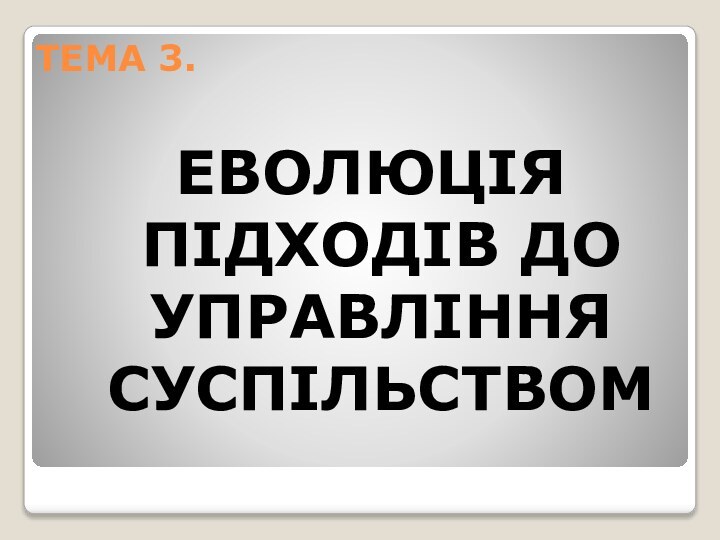 ТЕМА 3. ЕВОЛЮЦІЯ ПІДХОДІВ ДО УПРАВЛІННЯ СУСПІЛЬСТВОМ