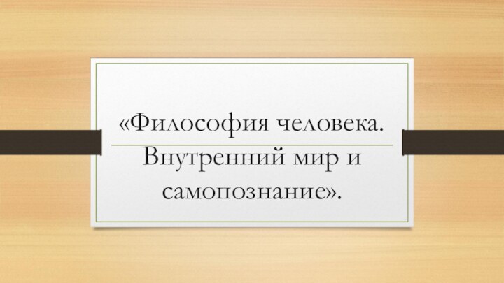 «Философия человека. Внутренний мир и самопознание».