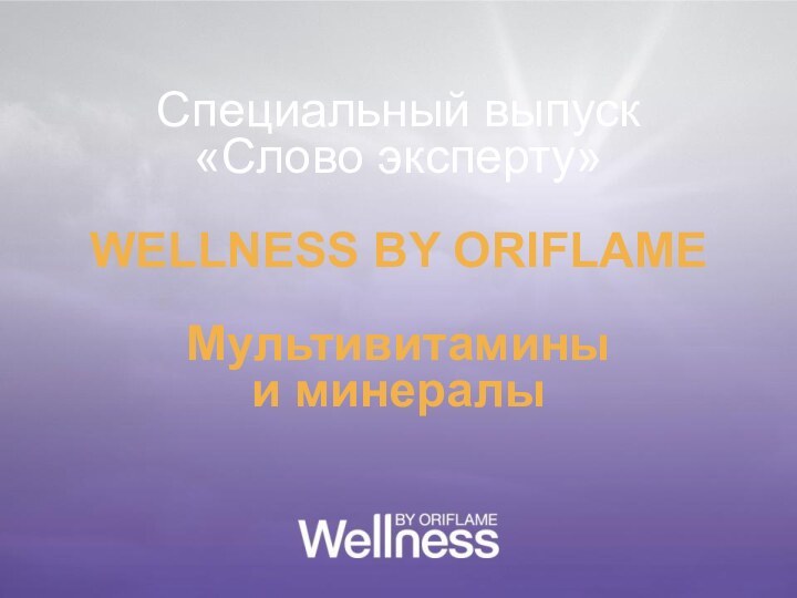 Специальный выпуск«Слово эксперту»WELLNESS BY ORIFLAMEМультивитамины и минералы