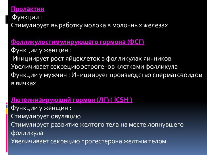 Пролактин Функции :Стимулирует выработку молока в молочных железахФолликулостимулирующего гормона (ФСГ) Функции у