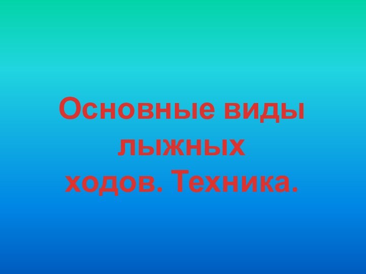 Основные виды лыжныхходов. Техника.