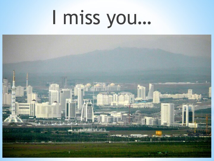 I miss you…