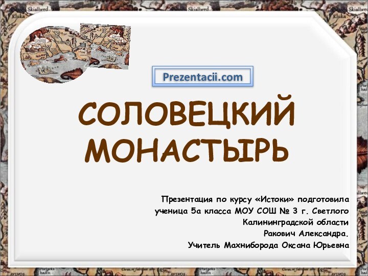 СОЛОВЕЦКИЙ МОНАСТЫРЬПрезентация по курсу «Истоки» подготовила ученица 5а класса МОУ СОШ №