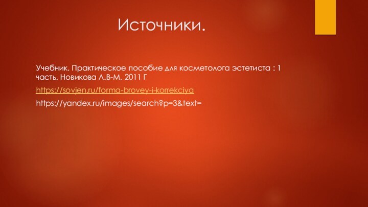 Источники.Учебник. Практическое пособие для косметолога эстетиста : 1 часть. Новикова Л.В-М. 2011 Гhttps://sovjen.ru/forma-brovey-i-korrekciyahttps://yandex.ru/images/search?p=3&text=