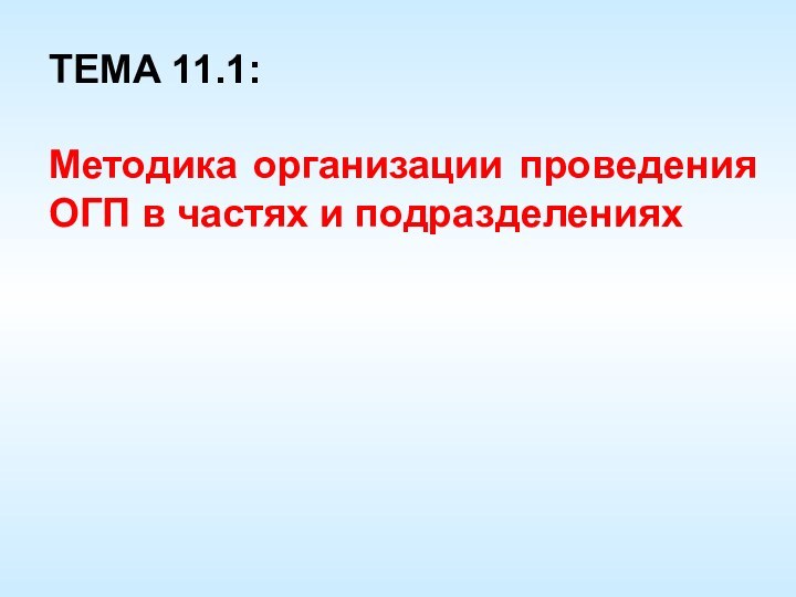 ТЕМА 11.1: Методика организации проведения ОГП в частях и подразделениях