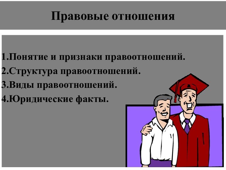 Правовые отношенияПонятие и признаки правоотношений. Структура правоотношений.Виды правоотношений.Юридические факты.