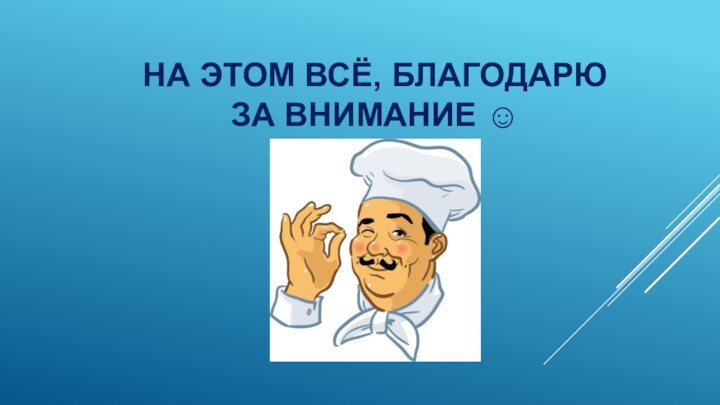 НА ЭТОМ ВСЁ, БЛАГОДАРЮ ЗА ВНИМАНИЕ ☺