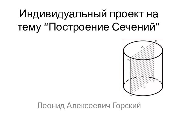 Индивидуальный проект на тему “Построение Сечений”Леонид Алексеевич Горский