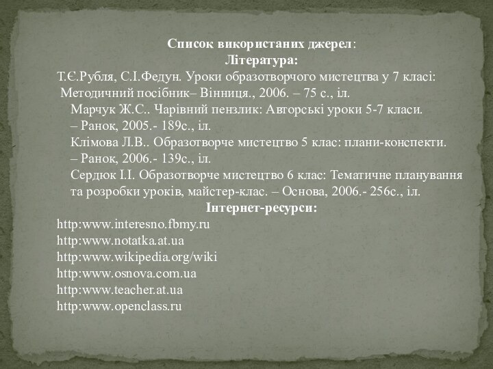 Список використаних джерел:Література:Т.Є.Рубля, С.І.Федун. Уроки образотворчого мистецтва у 7 класі: Методичний посібник–