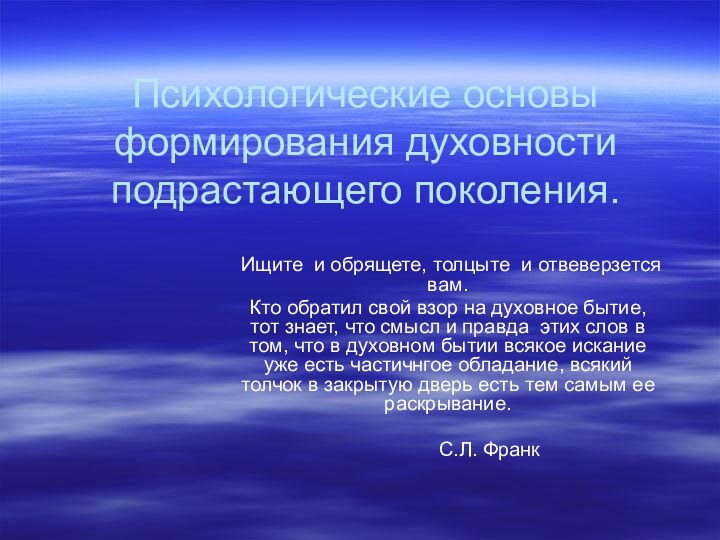 Психологические основы формирования духовности подрастающего поколения.Ищите и обрящете, толцыте и отвеверзется вам.Кто