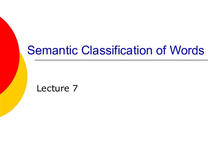 Semantic Classification of WordsLecture 7